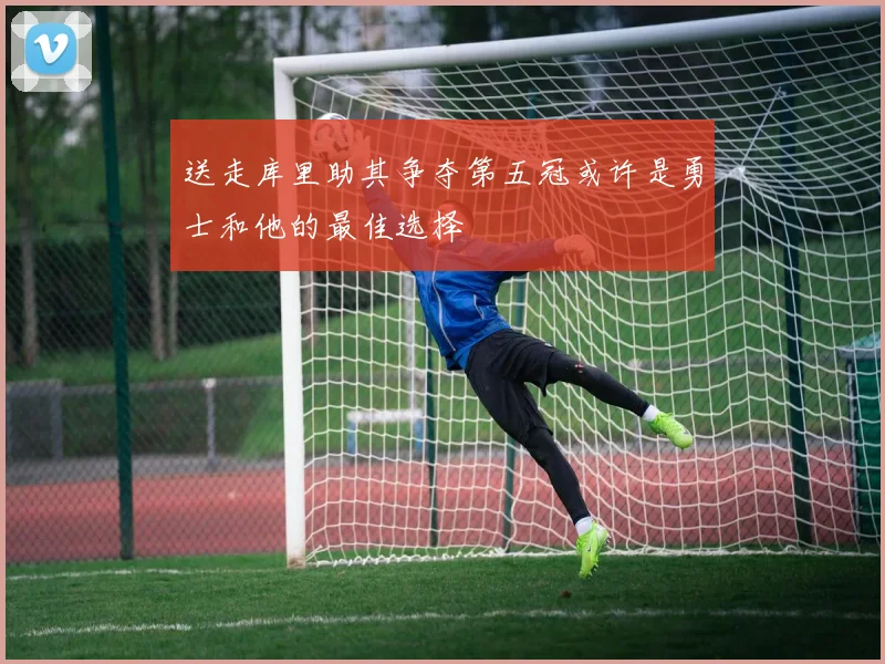 送走库里助其争夺第五冠或许是勇士和他的最佳选择
