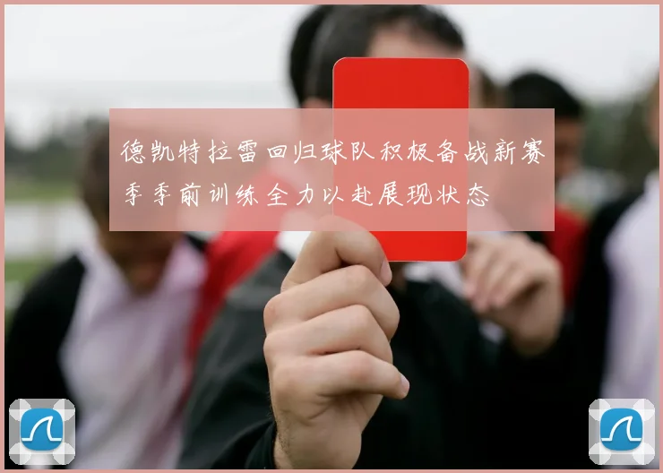 德凯特拉雷回归球队积极备战新赛季季前训练全力以赴展现状态