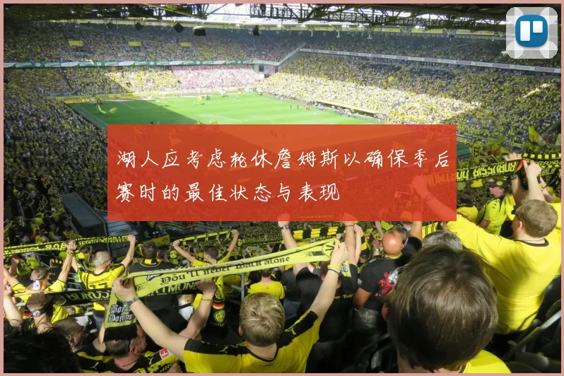 湖人应考虑轮休詹姆斯以确保季后赛时的最佳状态与表现